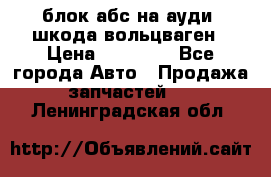 блок абс на ауди ,шкода,вольцваген › Цена ­ 10 000 - Все города Авто » Продажа запчастей   . Ленинградская обл.